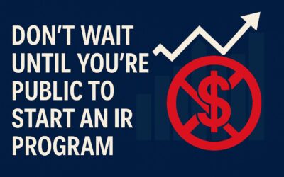 Don’t Wait Until You’re Public to Start an IR Program